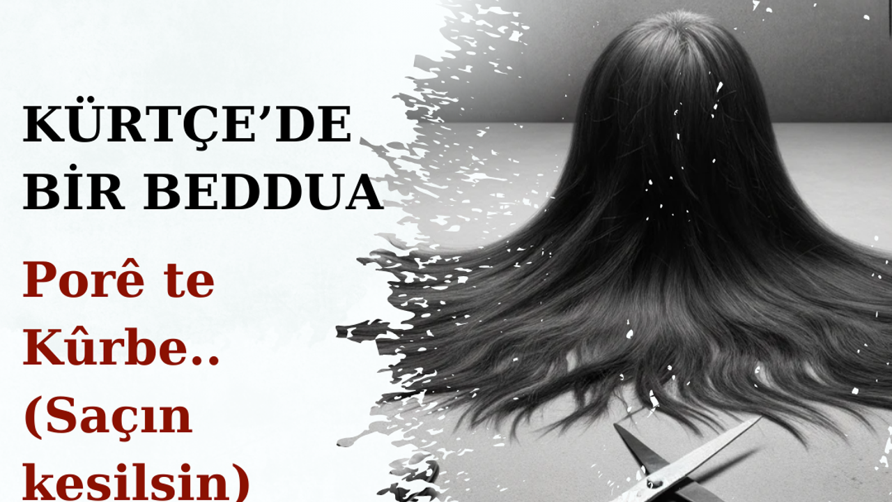 "Porê te Kûrbe":Kadın Saçı Üzerinde Yapılan Beddua ve Tarihsel Anlamı