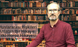 Küresel Sistem ve Uluslararası İlişkileri Anlatan Bir Hikaye: Tilki-Horoz Hikayesi