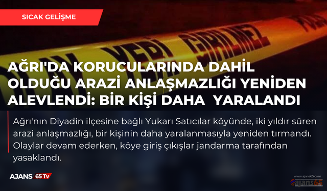 Ağrı'da arazi anlaşmazlığı yeniden alevlendi: Bir kişi daha yaralandı