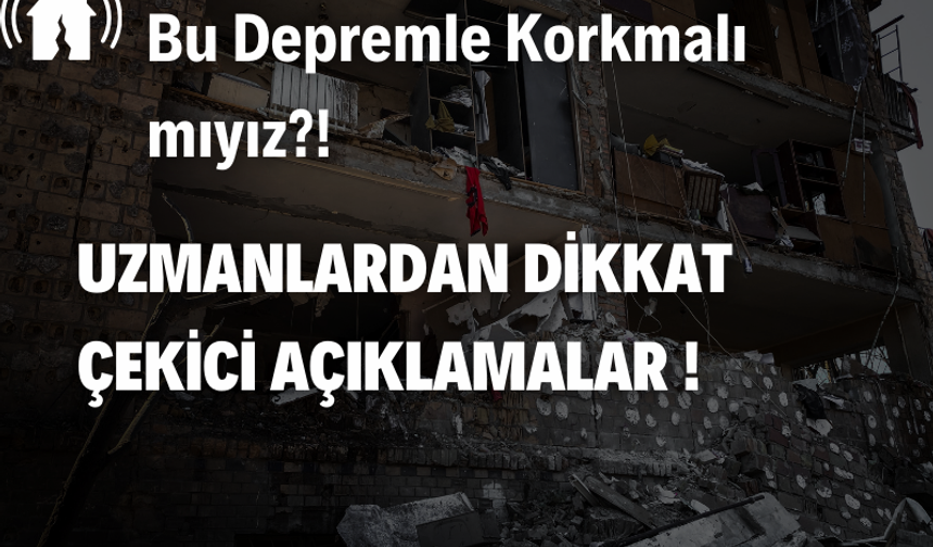 Uzmanlar Açıklıyor: Bu Depremle Korkmalı mıyız?