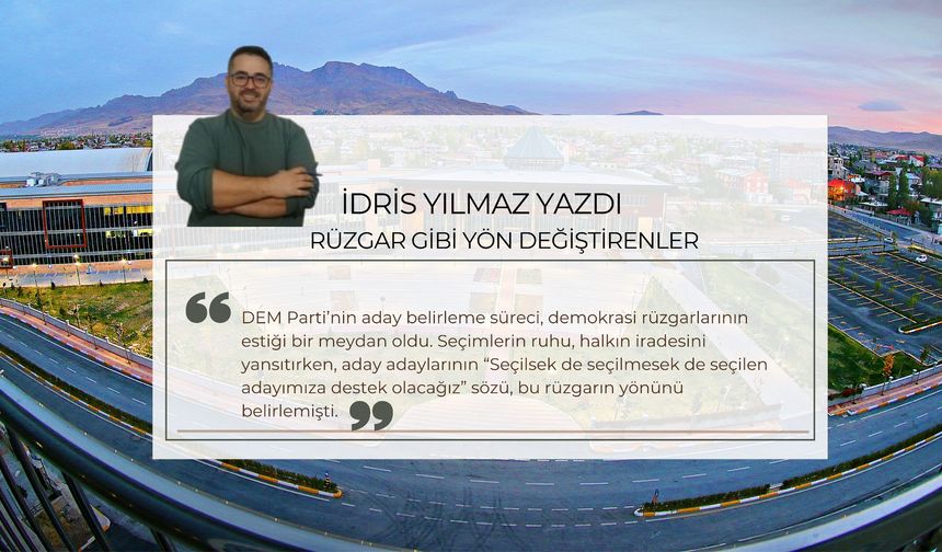 İDRİS YILMAZ YAZDI: RÜZGAR GİBİ YÖN DEĞİŞTİRENLER